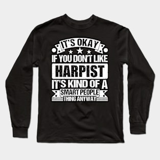 It's Okay If You Don't Like Harpist It's Kind Of A Smart People Thing Anyway Harpist Lover Long Sleeve T-Shirt